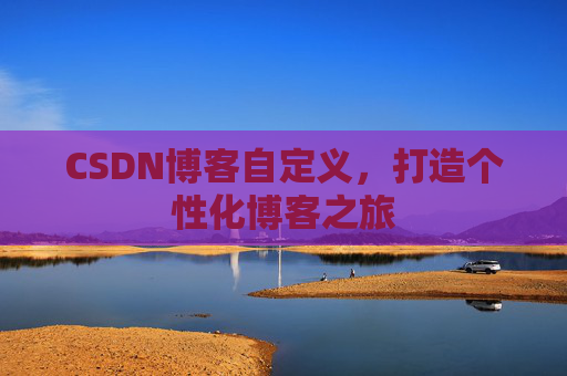 CSDN博客自定义，打造个性化博客之旅